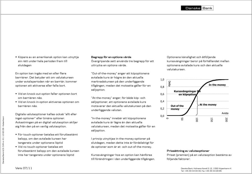 Vid en knock-in-option aktiveras optionen om barriären nås. Digitala valutaoptioner kallas också allt eller inget-optioner eller binära optioner.