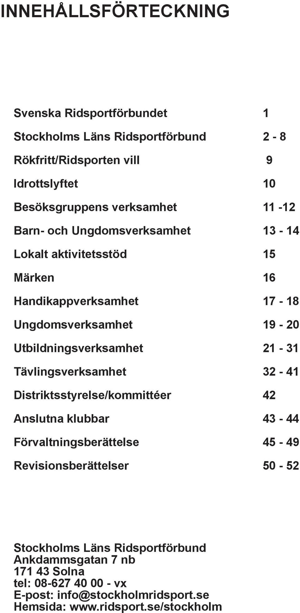 Utbildningsverksamhet 21-31 Tävlingsverksamhet 32-41 Distriktsstyrelse/kommittéer 42 Anslutna klubbar 43-44 Förvaltningsberättelse 45-49