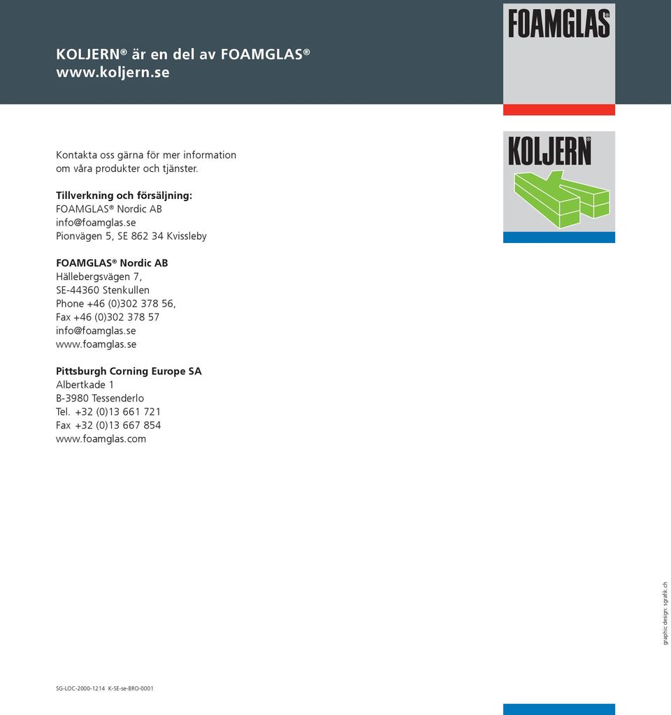 se Pionvägen 5, SE 862 34 Kvissleby FOAMGLAS Nordic AB Hällebergsvägen 7, SE-44360 Stenkullen Phone +46 (0)302 378 56, Fax +46 (0)302