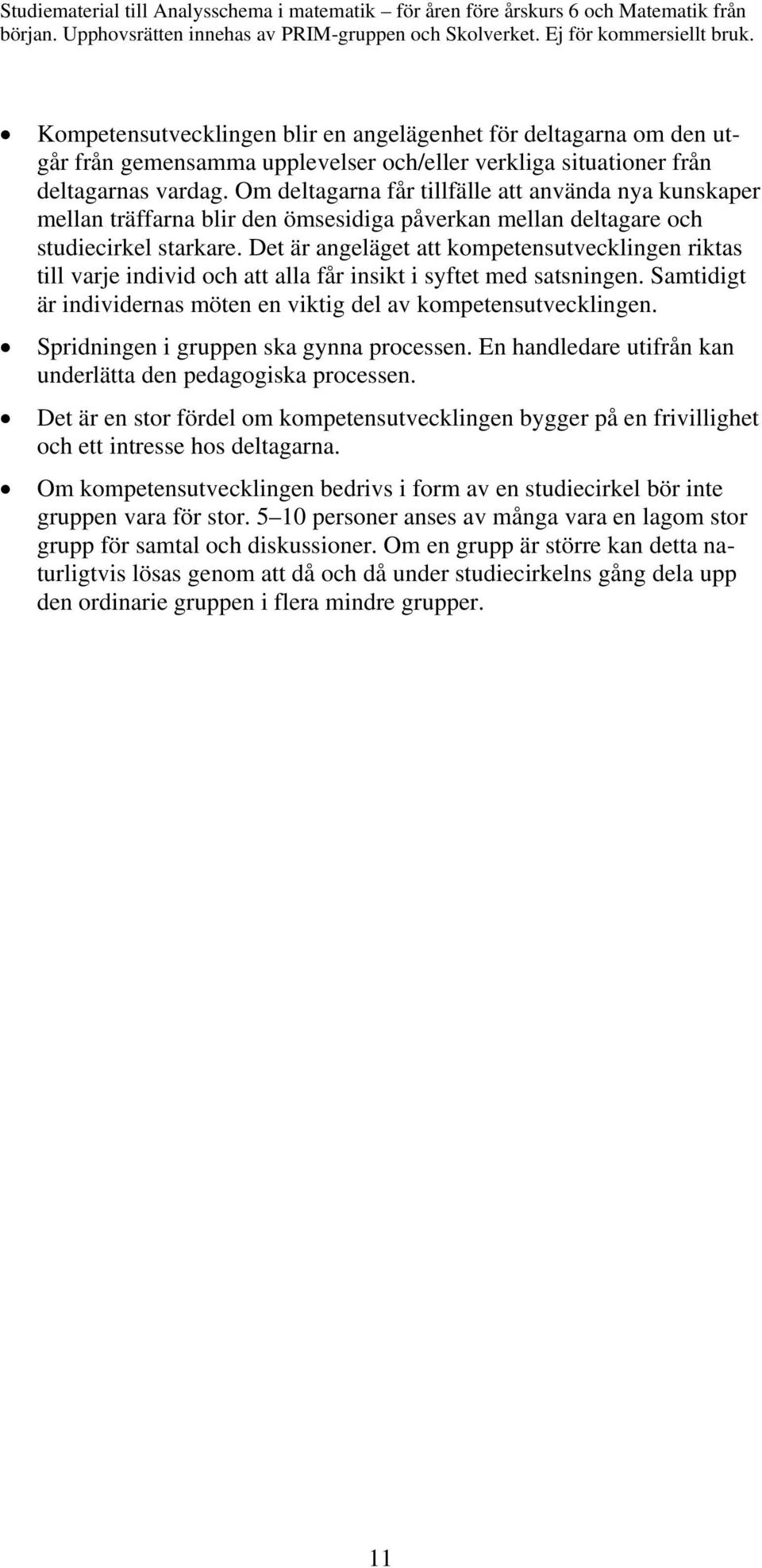 Det är angeläget att kompetensutvecklingen riktas till varje individ och att alla får insikt i syftet med satsningen. Samtidigt är individernas möten en viktig del av kompetensutvecklingen.