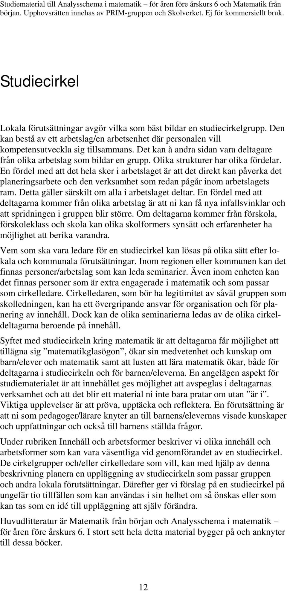 En fördel med att det hela sker i arbetslaget är att det direkt kan påverka det planeringsarbete och den verksamhet som redan pågår inom arbetslagets ram.