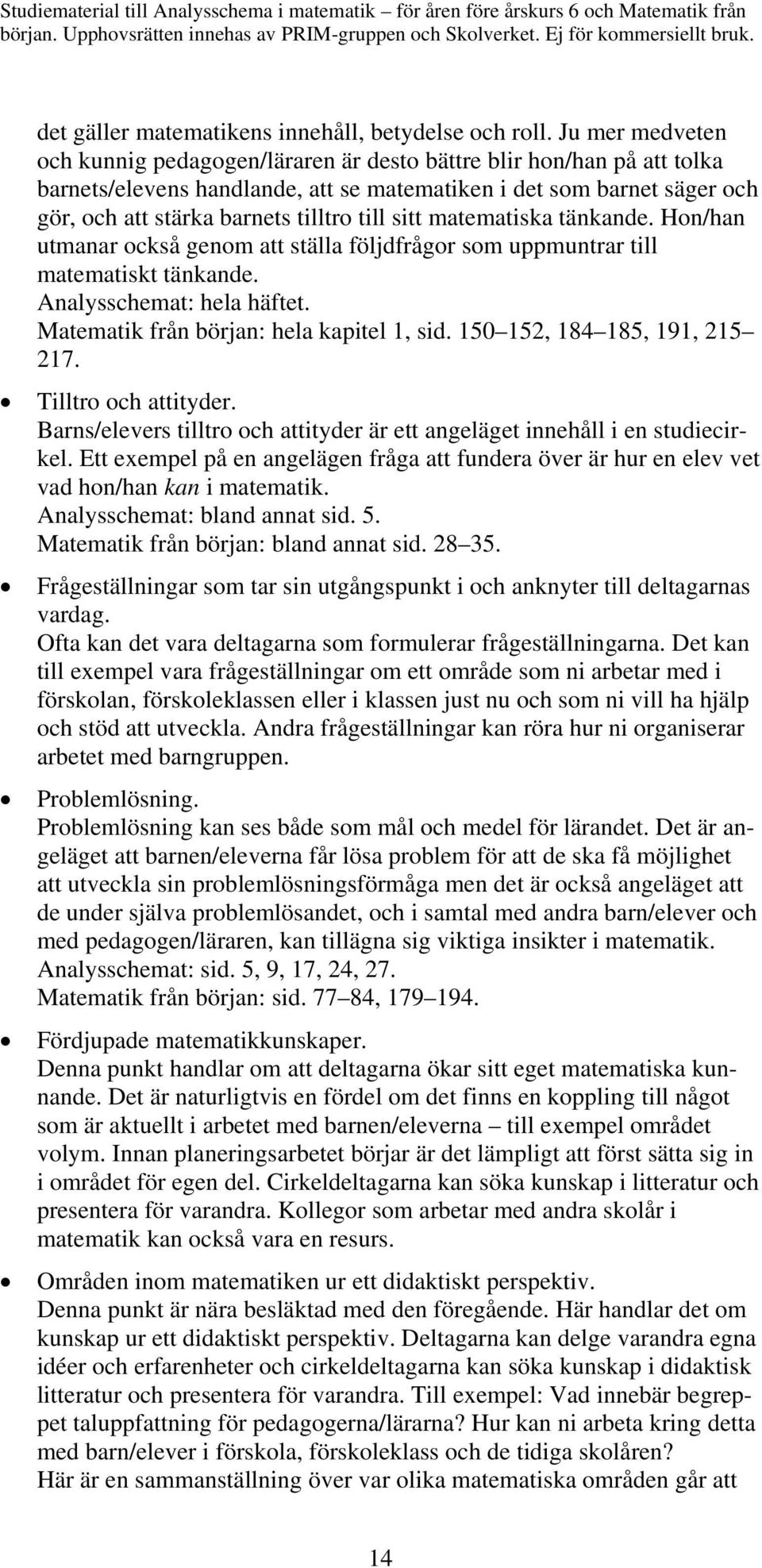 till sitt matematiska tänkande. Hon/han utmanar också genom att ställa följdfrågor som uppmuntrar till matematiskt tänkande. Analysschemat: hela häftet. Matematik från början: hela kapitel 1, sid.