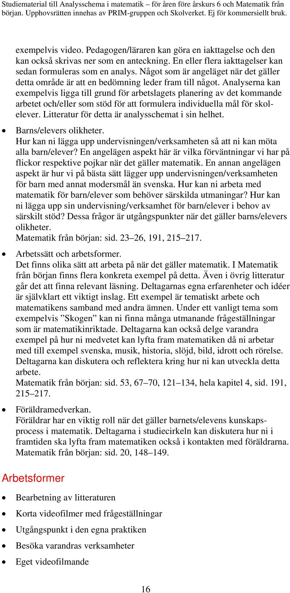 Analyserna kan exempelvis ligga till grund för arbetslagets planering av det kommande arbetet och/eller som stöd för att formulera individuella mål för skolelever.