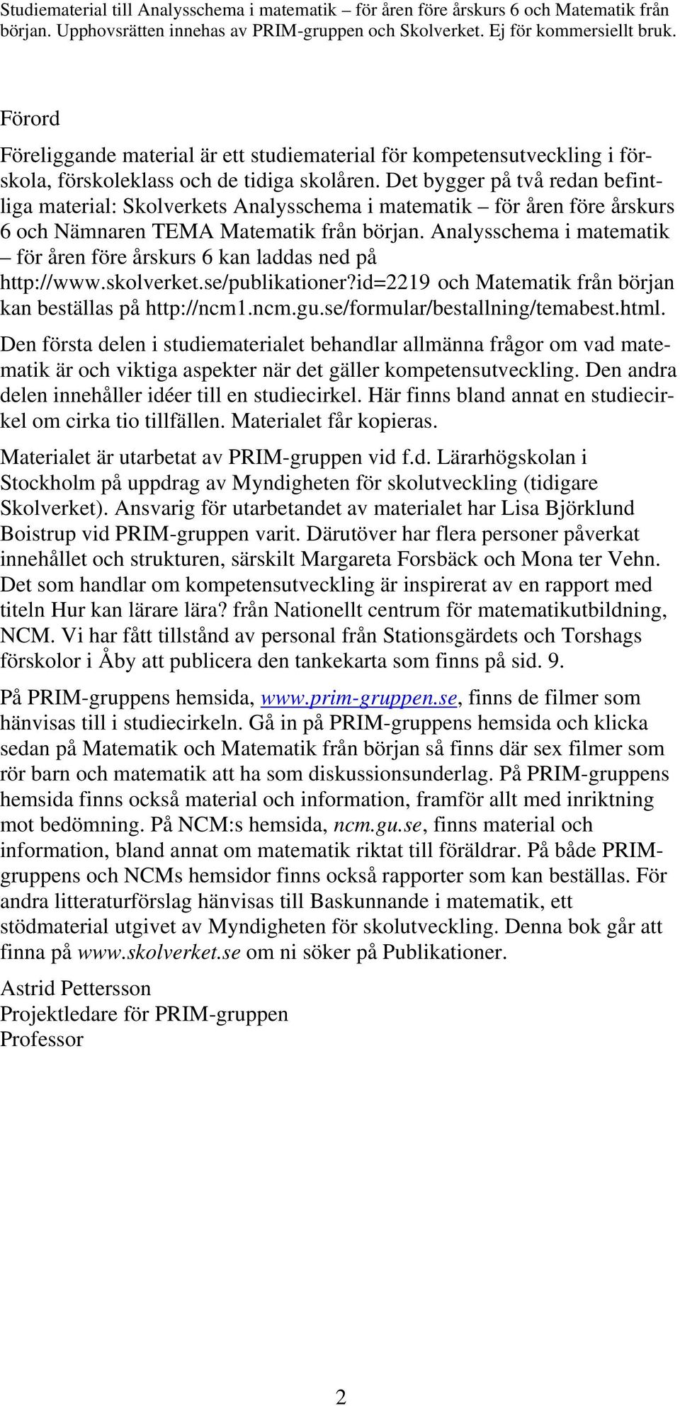 Analysschema i matematik för åren före årskurs 6 kan laddas ned på http://www.skolverket.se/publikationer?id=2219 och Matematik från början kan beställas på http://ncm1.ncm.gu.