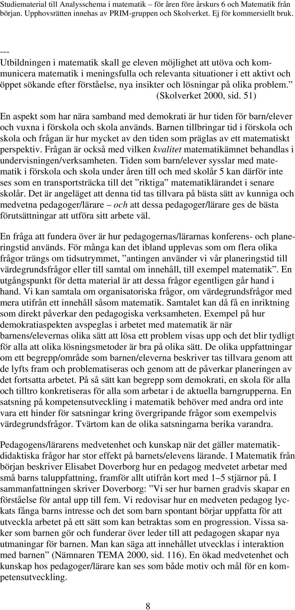 Barnen tillbringar tid i förskola och skola och frågan är hur mycket av den tiden som präglas av ett matematiskt perspektiv.