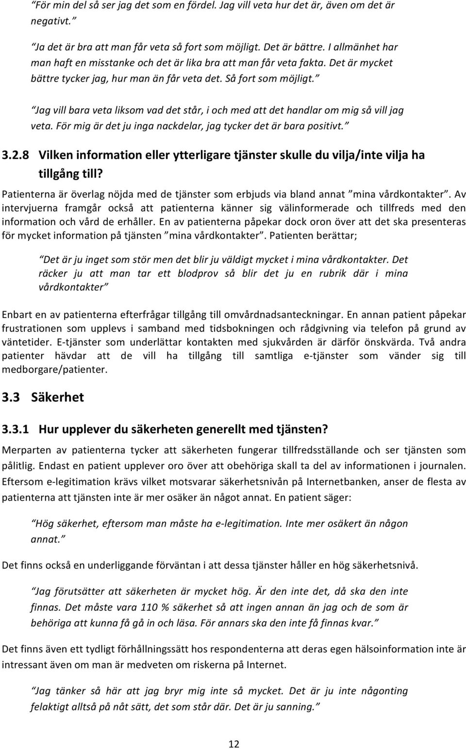 Jag%vill%bara%veta%liksom%vad%det%står,%i%och%med%att%det%handlar%om%mig%så%vill%jag% veta.%för%mig%är%det%ju%inga%nackdelar,%jag%tycker%det%är%bara%positivt. % 3.2.