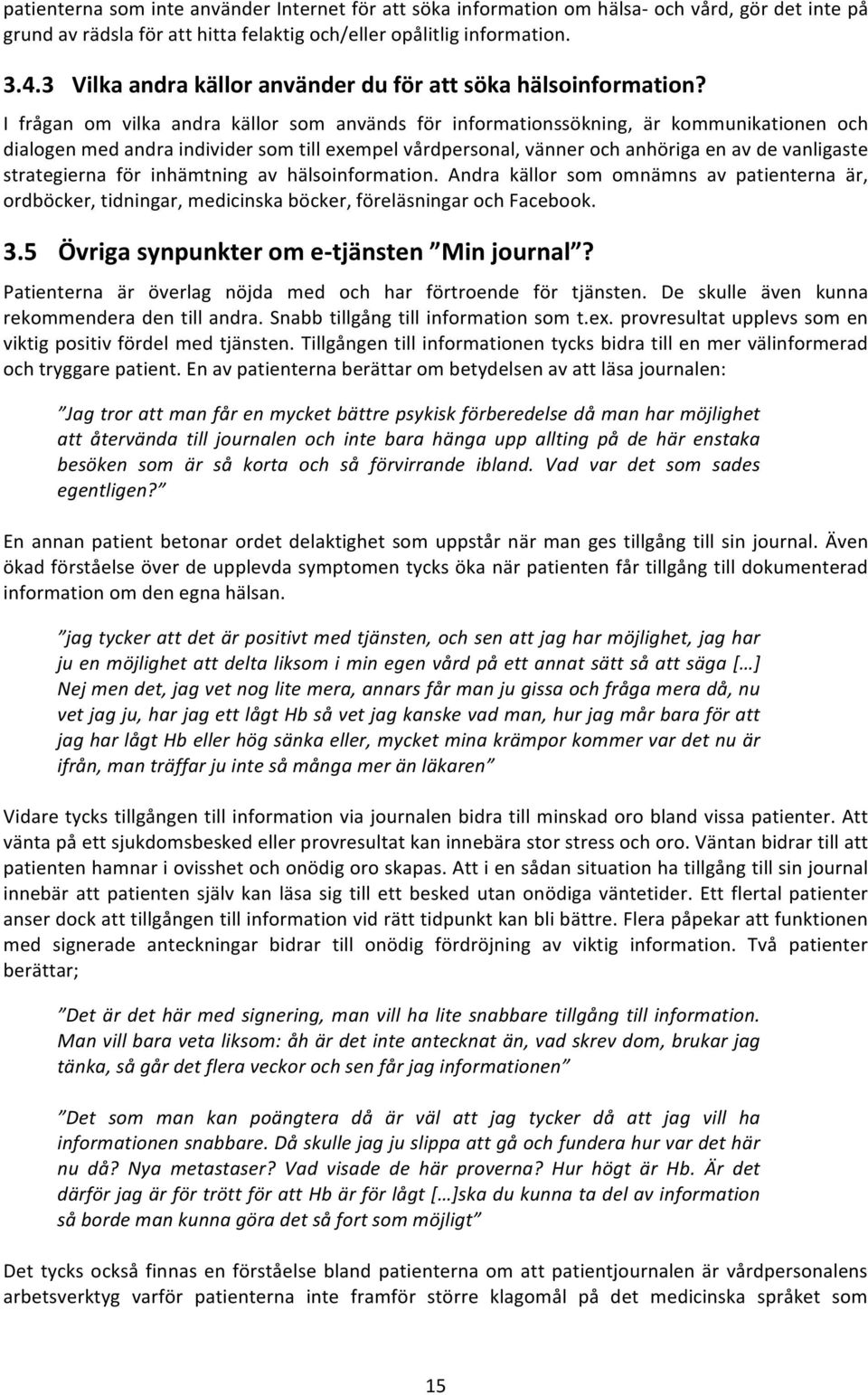 I frågan om vilka andra källor som används för informationssökning, är kommunikationen och dialogenmedandraindividersomtillexempelvårdpersonal,vännerochanhörigaenavdevanligaste strategierna för