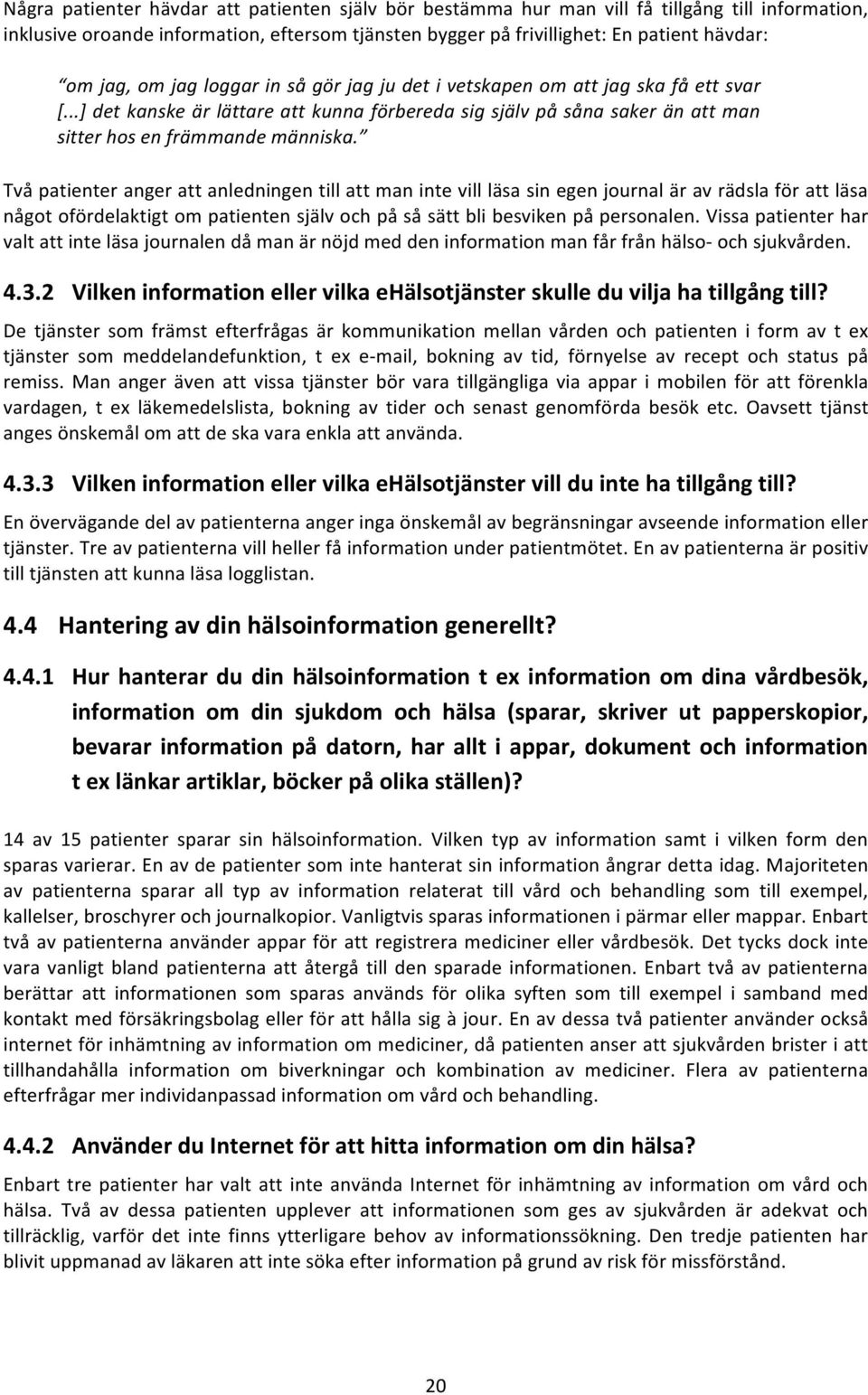 %% Tvåpatienterangerattanledningentillattmanintevillläsasinegenjournaläravrädslaförattläsa någotofördelaktigtompatientensjälvochpåsåsättblibesvikenpåpersonalen.