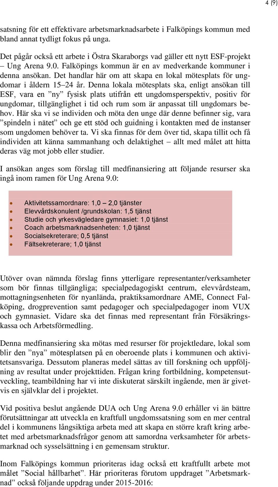 Det handlar här om att skapa en lokal mötesplats för ungdomar i åldern 15 24 år.