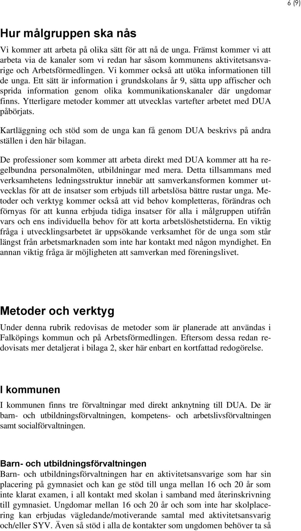 Ett sätt är information i grundskolans år 9, sätta upp affischer och sprida information genom olika kommunikationskanaler där ungdomar finns.