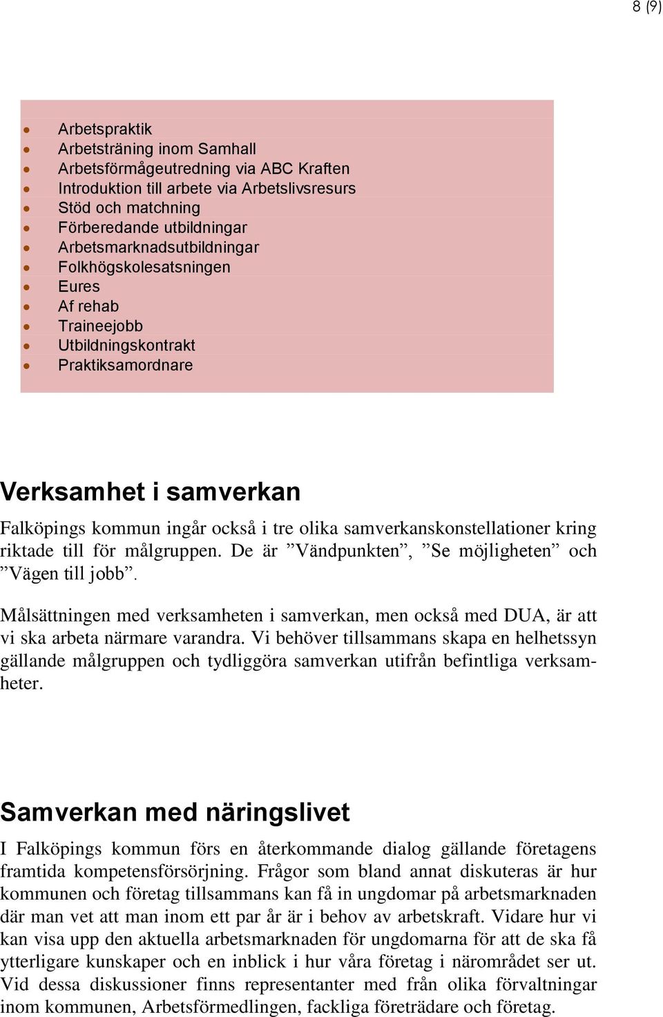 samverkanskonstellationer kring riktade till för målgruppen. De är Vändpunkten, Se möjligheten och Vägen till jobb.