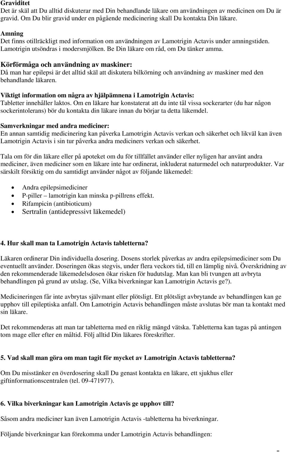 Körförmåga och användning av maskiner: Då man har epilepsi är det alltid skäl att diskutera bilkörning och användning av maskiner med den behandlande läkaren.