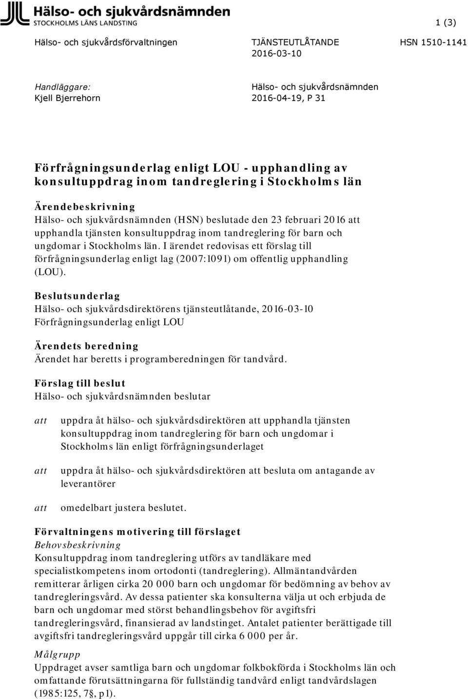 och ungdomar i Stockholms län. I ärendet redovisas ett förslag till förfrågningsunderlag enligt lag (2007:1091) om offentlig upphandling (LOU).