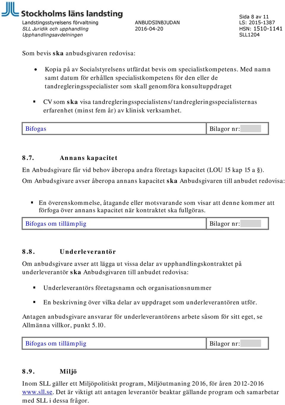 Med namn samt datum för erhållen specialistkompetens för den eller de tandregleringsspecialister som skall genomföra konsultuppdraget CV som ska visa