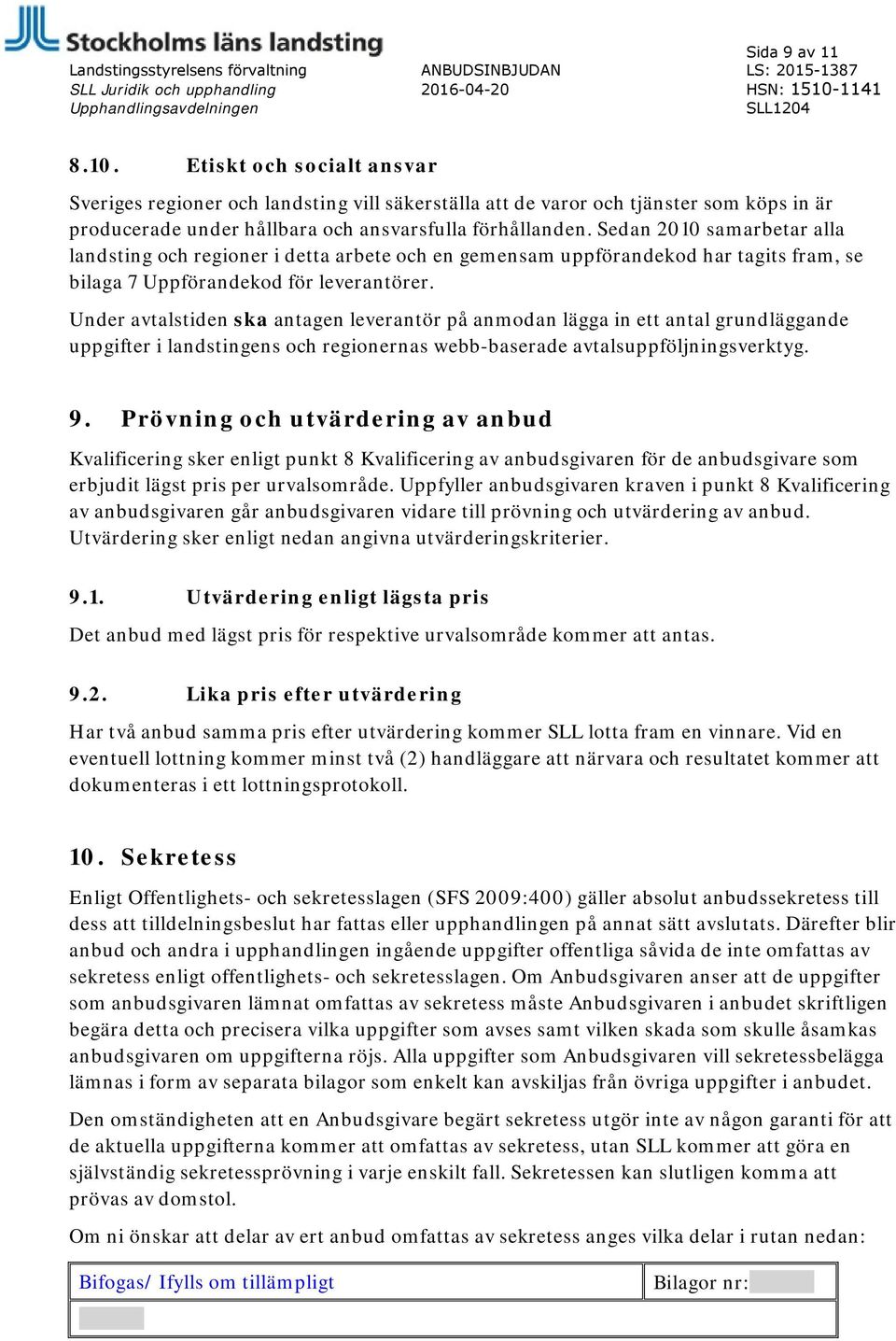 Etiskt och socialt ansvar Sveriges regioner och landsting vill säkerställa att de varor och tjänster som köps in är producerade under hållbara och ansvarsfulla förhållanden.