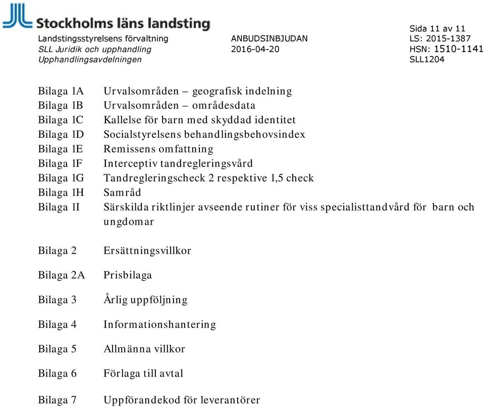 för barn med skyddad identitet Socialstyrelsens behandlingsbehovsindex Remissens omfattning Interceptiv tandregleringsvård Tandregleringscheck 2 respektive 1,5 check Samråd Särskilda riktlinjer