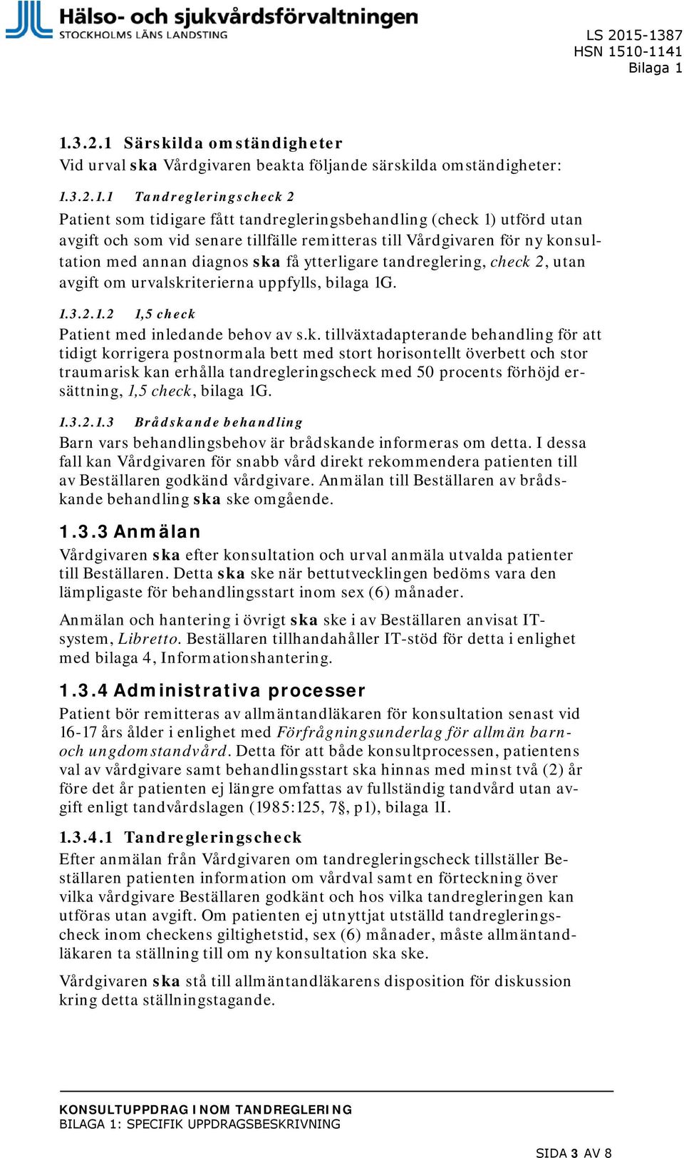 (check 1) utförd utan avgift och som vid senare tillfälle remitteras till Vårdgivaren för ny konsultation med annan diagnos ska få ytterligare tandreglering, check 2, utan avgift om urvalskriterierna