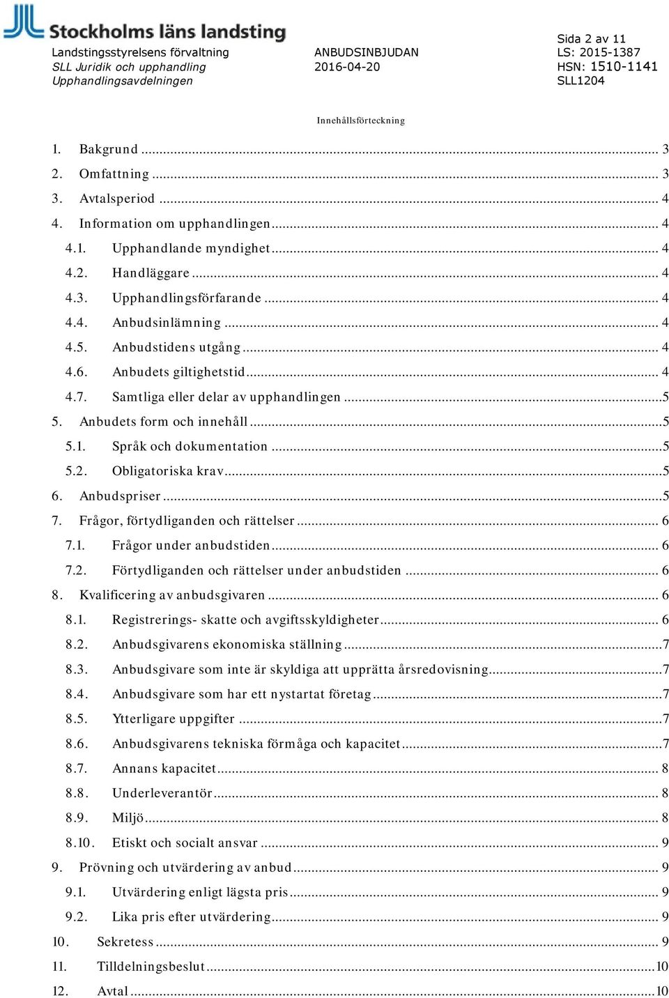 Anbudstidens utgång... 4 4.6. Anbudets giltighetstid... 4 4.7. Samtliga eller delar av upphandlingen... 5 5. Anbudets form och innehåll... 5 5.1. Språk och dokumentation... 5 5.2. Obligatoriska krav.