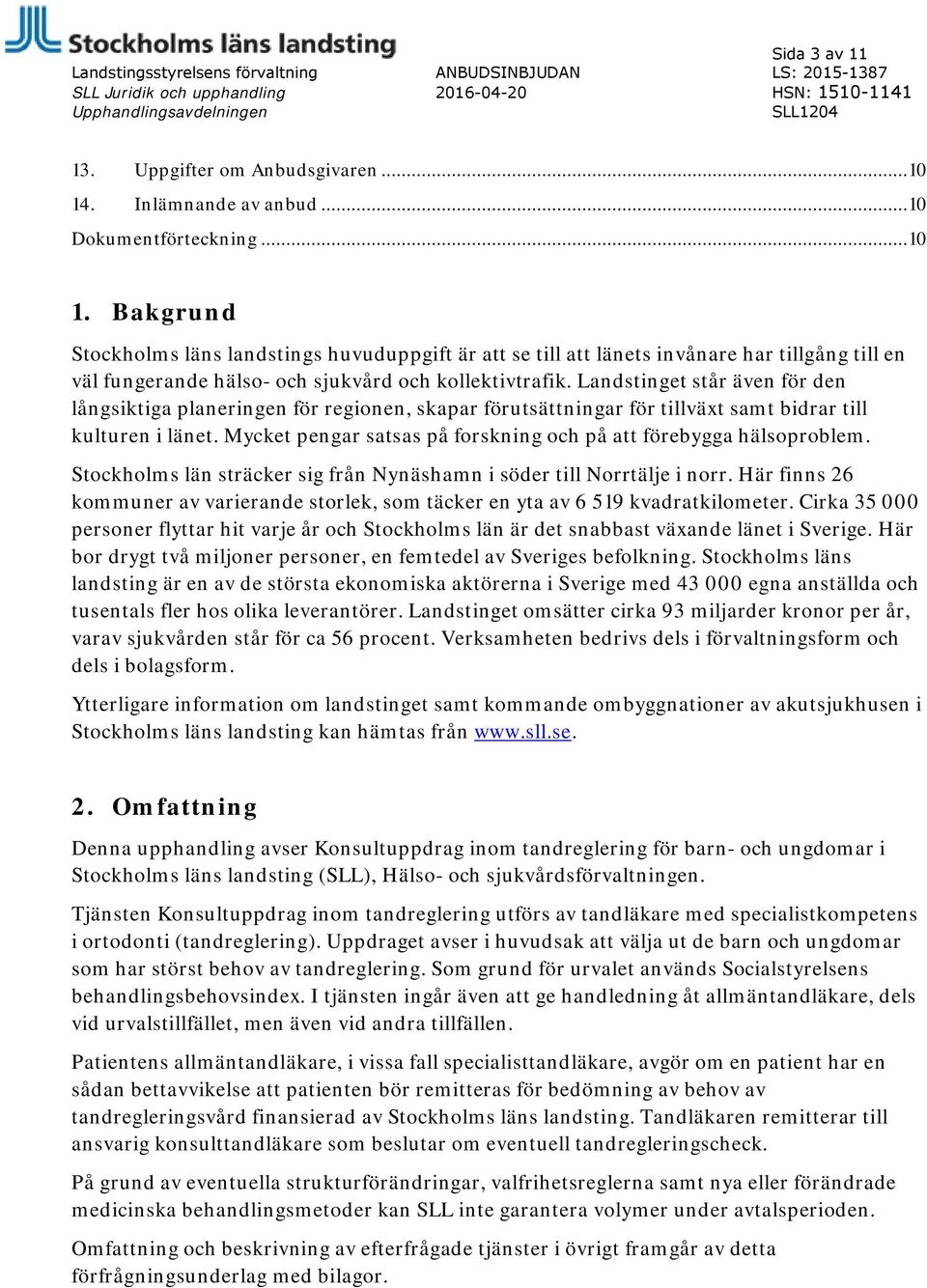 Bakgrund Stockholms läns landstings huvuduppgift är att se till att länets invånare har tillgång till en väl fungerande hälso- och sjukvård och kollektivtrafik.