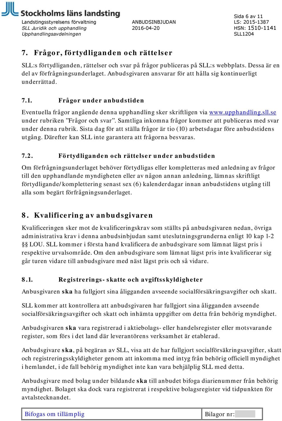 Anbudsgivaren ansvarar för att hålla sig kontinuerligt underrättad. 7.1. Frågor under anbudstiden Eventuella frågor angående denna upphandling sker skriftligen via www.upphandling.sll.