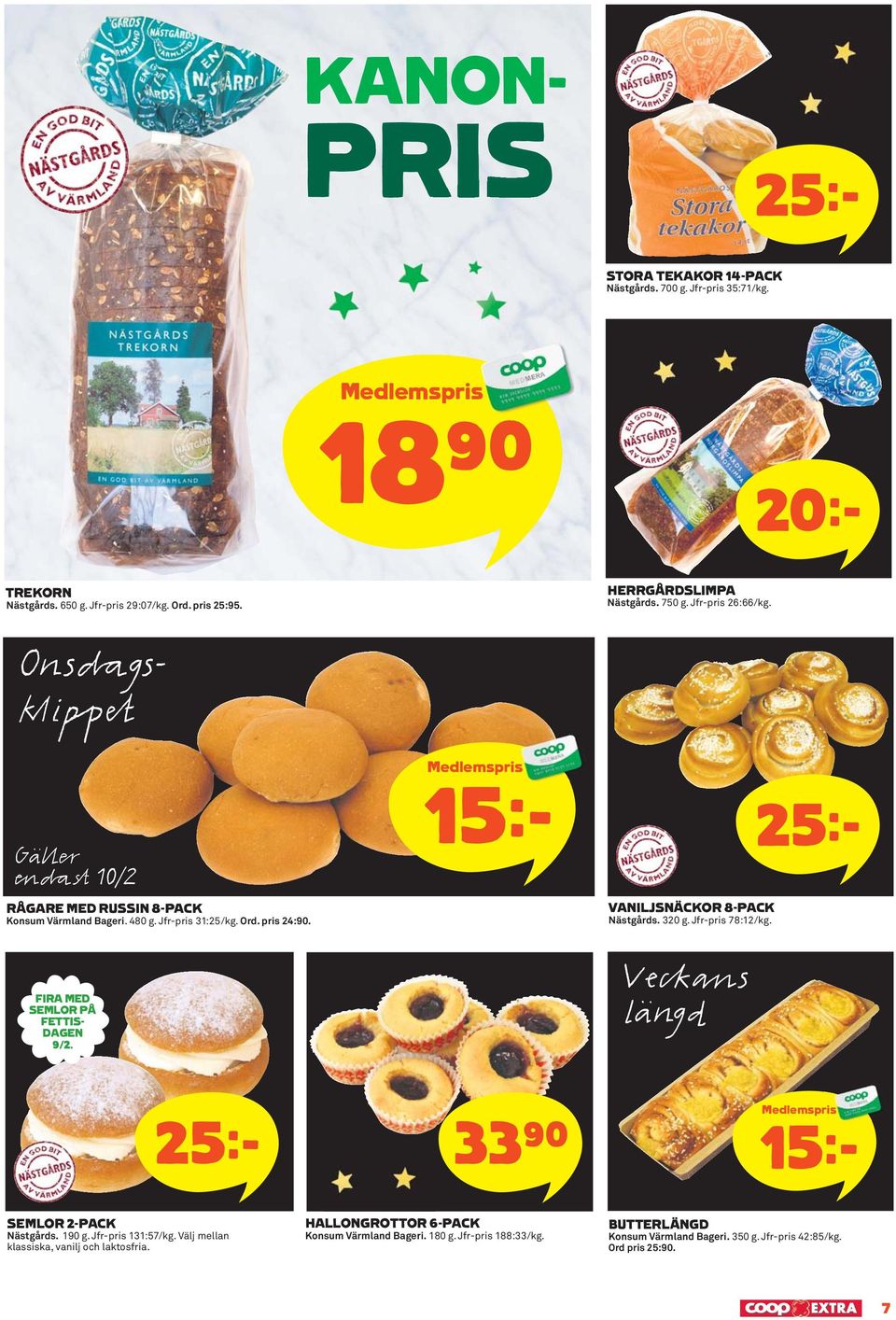 15k VANILJSNÄCKOR 8-PACK Nästgårds. 320 g. Jfr-pris 78:12/kg. 25k FIRA MED SEMLOR PÅ FETTIS- DAGEN 9/2. Veck s längd 25k 33)= 15k SEMLOR 2-PACK Nästgårds. 190 g.