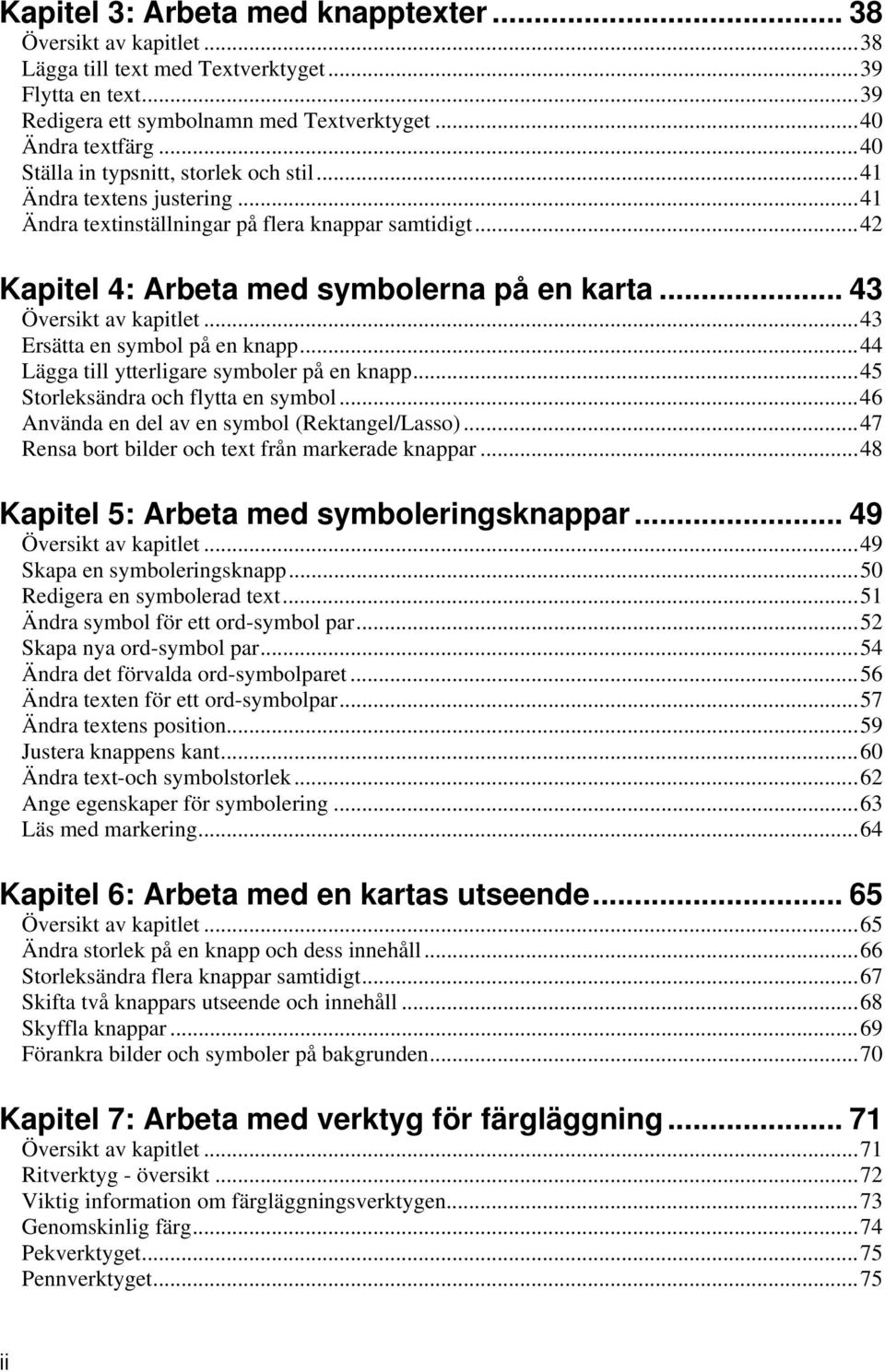 .. 43 Översikt av kapitlet...43 Ersätta en symbol på en knapp...44 Lägga till ytterligare symboler på en knapp...45 Storleksändra och flytta en symbol...46 Använda en del av en symbol (Rektangel/Lasso).