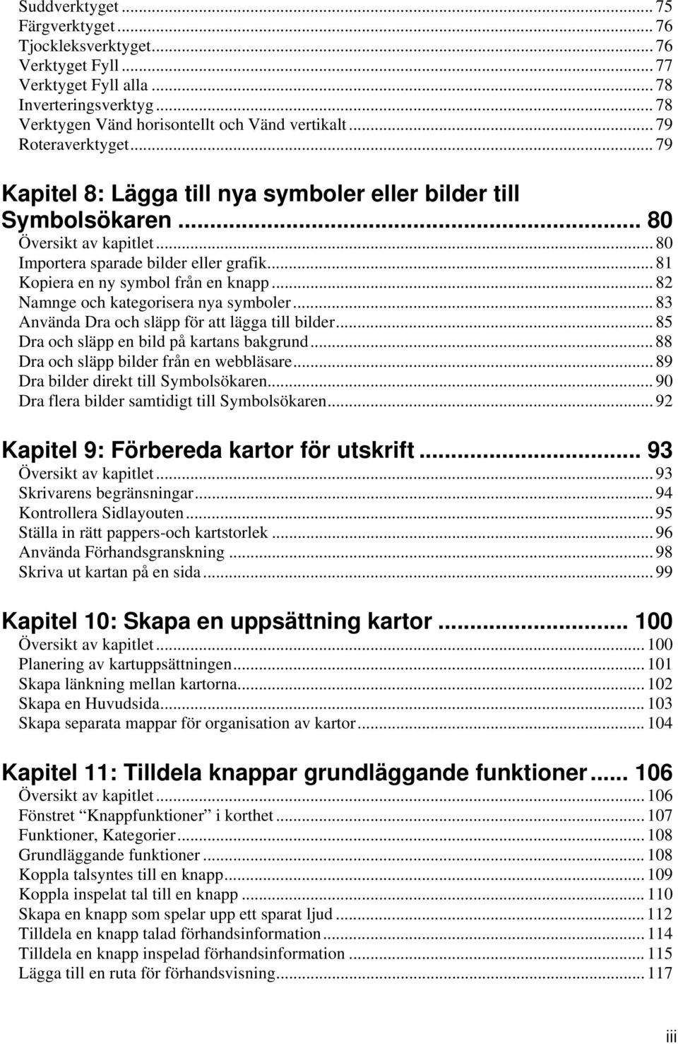 .. 81 Kopiera en ny symbol från en knapp... 82 Namnge och kategorisera nya symboler... 83 Använda Dra och släpp för att lägga till bilder... 85 Dra och släpp en bild på kartans bakgrund.