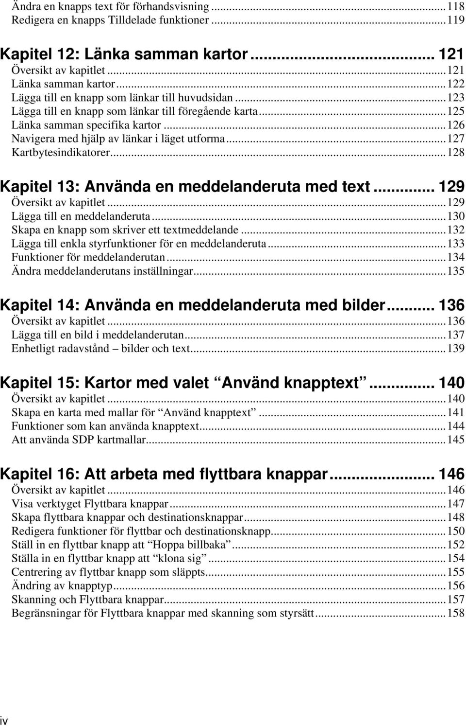 ..127 Kartbytesindikatorer...128 Kapitel 13: Använda en meddelanderuta med text... 129 Översikt av kapitlet...129 Lägga till en meddelanderuta...130 Skapa en knapp som skriver ett textmeddelande.