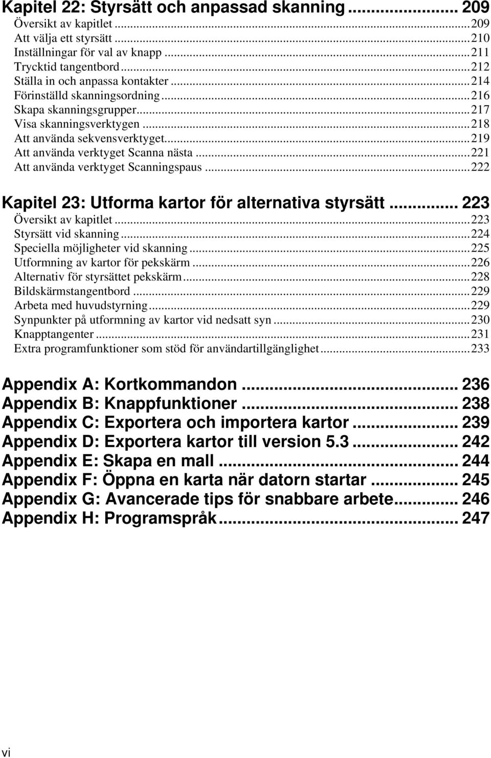 ..221 Att använda verktyget Scanningspaus...222 Kapitel 23: Utforma kartor för alternativa styrsätt... 223 Översikt av kapitlet...223 Styrsätt vid skanning...224 Speciella möjligheter vid skanning.