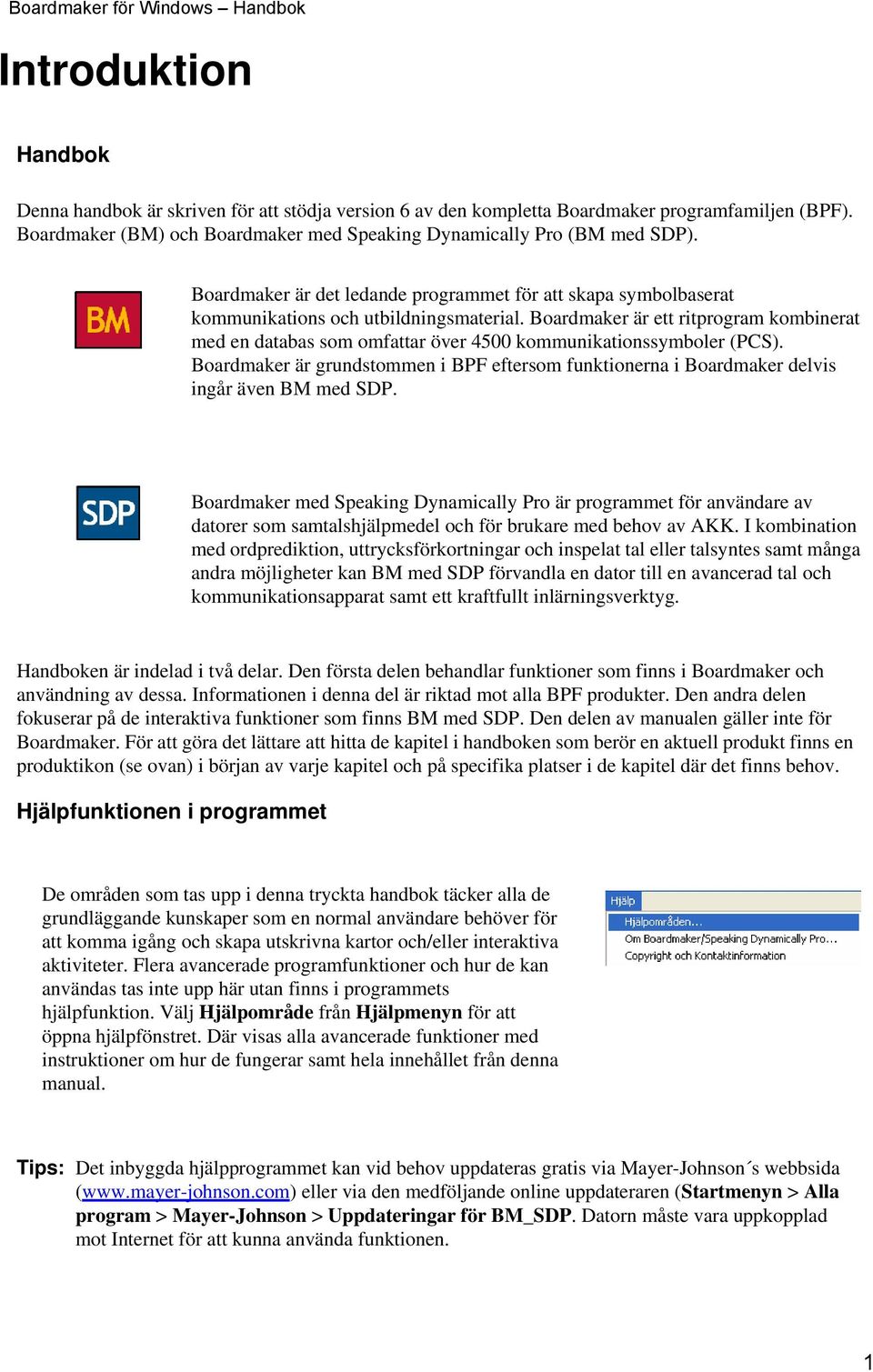 Boardmaker är ett ritprogram kombinerat med en databas som omfattar över 4500 kommunikationssymboler (PCS).