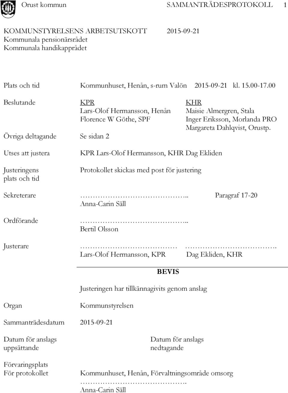 Utses att justera Justeringens plats och tid KPR Lars-Olof Hermansson, KHR Dag Ekliden Protokollet skickas med post för justering Sekreterare.