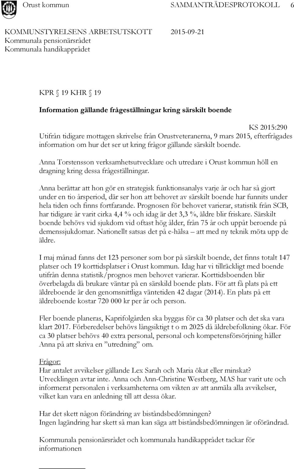 Anna berättar att hon gör en strategisk funktionsanalys varje år och har så gjort under en tio årsperiod, där ser hon att behovet av särskilt boende har funnits under hela tiden och finns fortfarande.