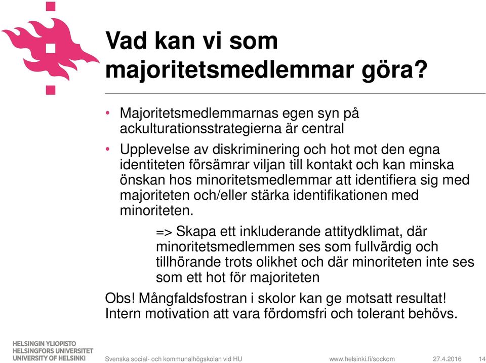 kan minska önskan hos minoritetsmedlemmar att identifiera sig med majoriteten och/eller stärka identifikationen med minoriteten.