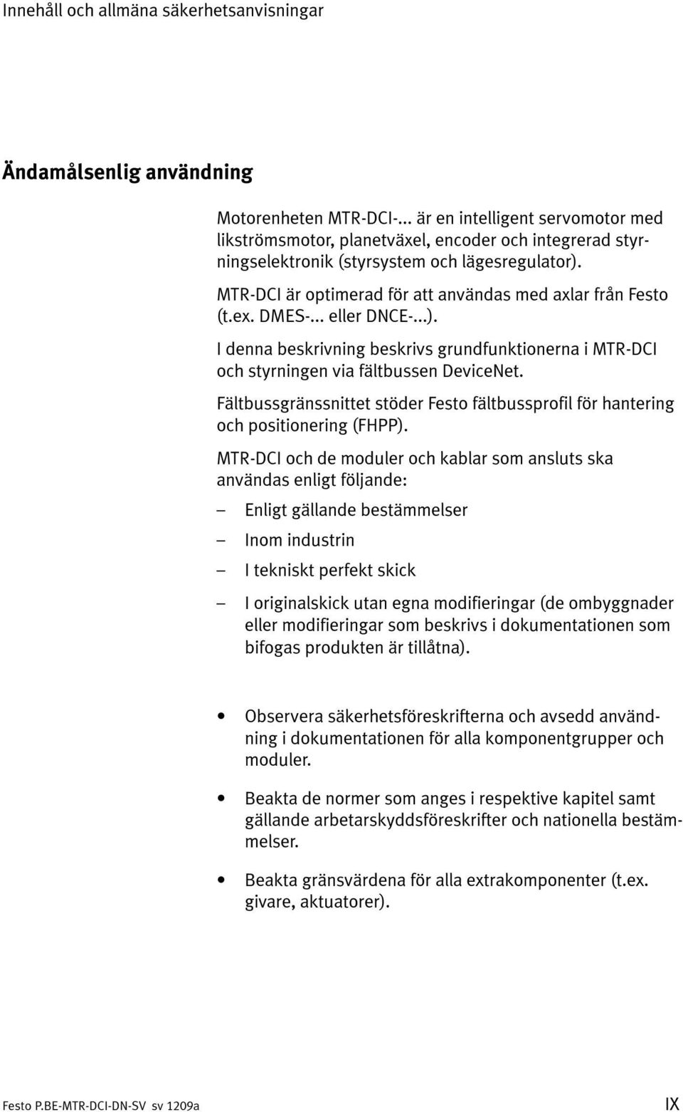 MTR-DCI är optimerad för att användas med axlar från Festo (t.ex. DMES-... eller DNCE-...). I denna beskrivning beskrivs grundfunktionerna i MTR-DCI och styrningen via fältbussen DeviceNet.