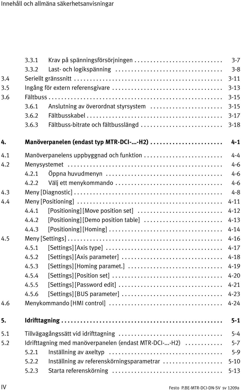 1 Manöverpanelens uppbyggnad och funktion... 4-4 4.2 Menysystemet... 4-6 4.2.1 Öppna huvudmenyn... 4-6 4.2.2 Välj ett menykommando... 4-6 4.3 Meny [Diagnostic]... 4-8 4.4 Meny [Positioning]... 4-11 4.