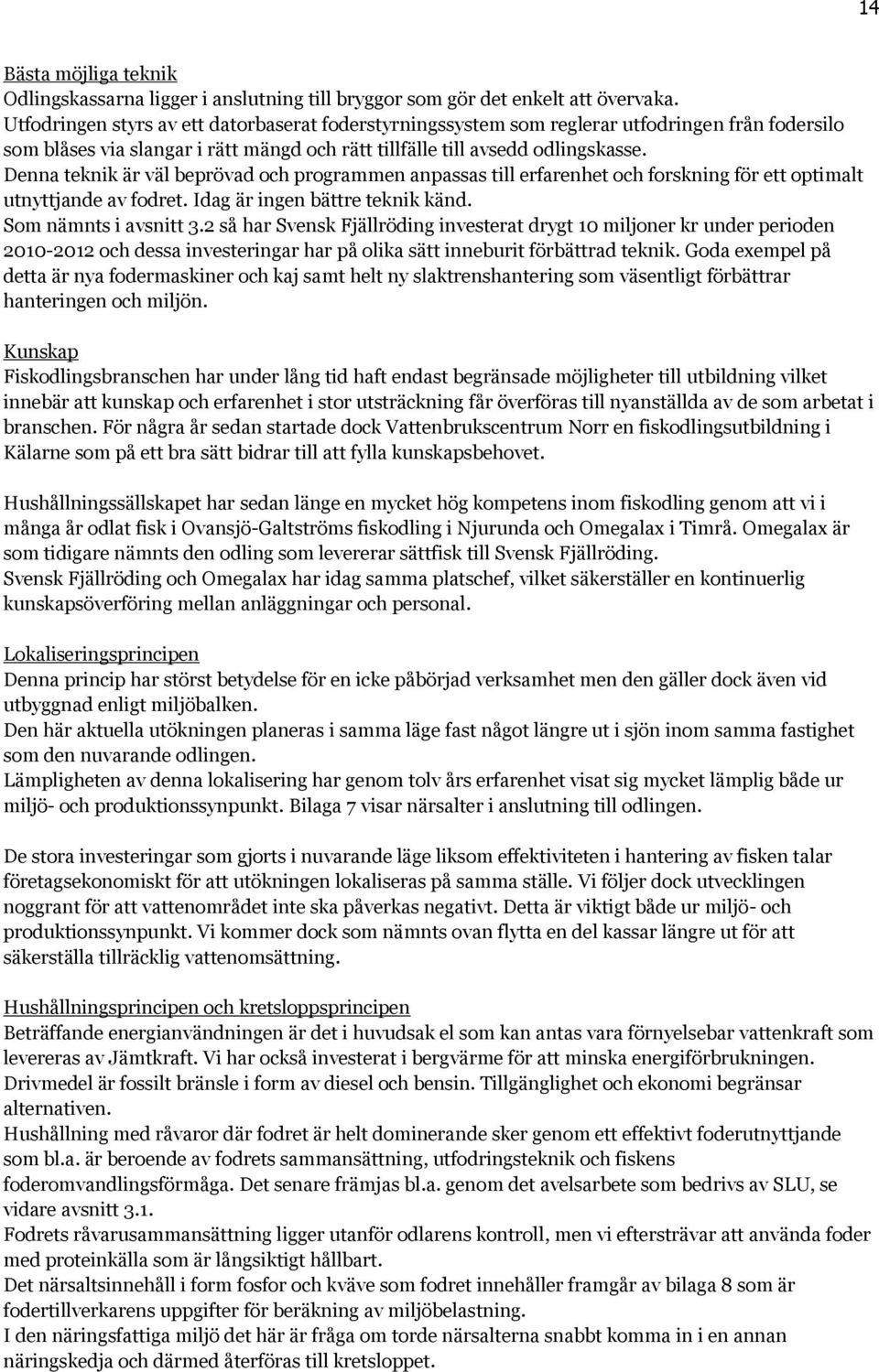 Denna teknik är väl beprövad och programmen anpassas till erfarenhet och forskning för ett optimalt utnyttjande av fodret. Idag är ingen bättre teknik känd. Som nämnts i avsnitt 3.