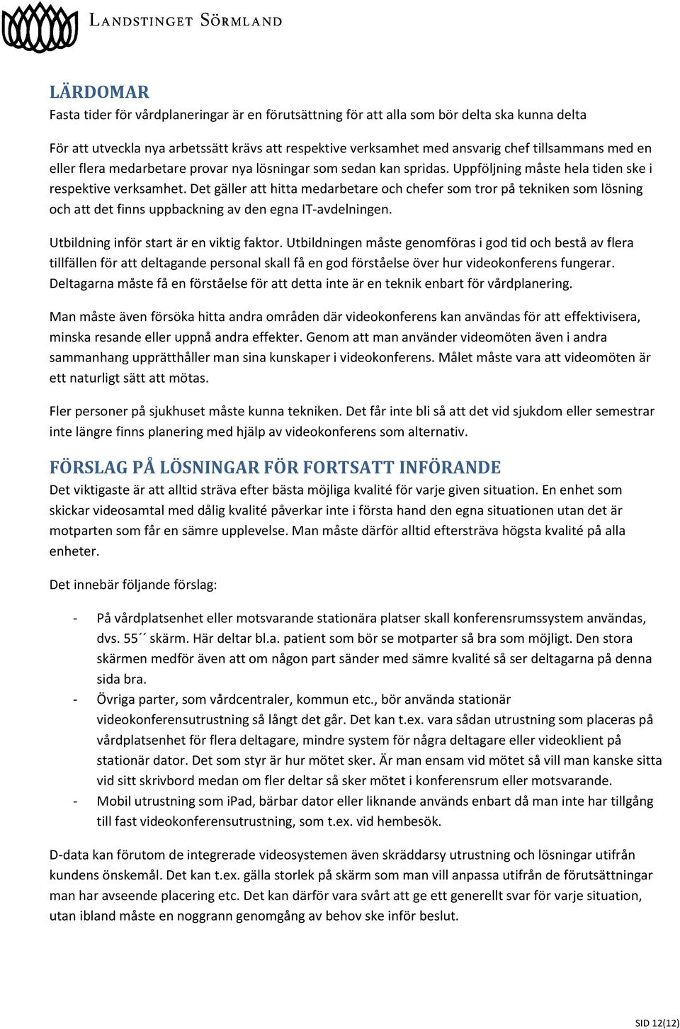 Det gäller att hitta medarbetare och chefer som tror på tekniken som lösning och att det finns uppbackning av den egna IT-avdelningen. Utbildning inför start är en viktig faktor.