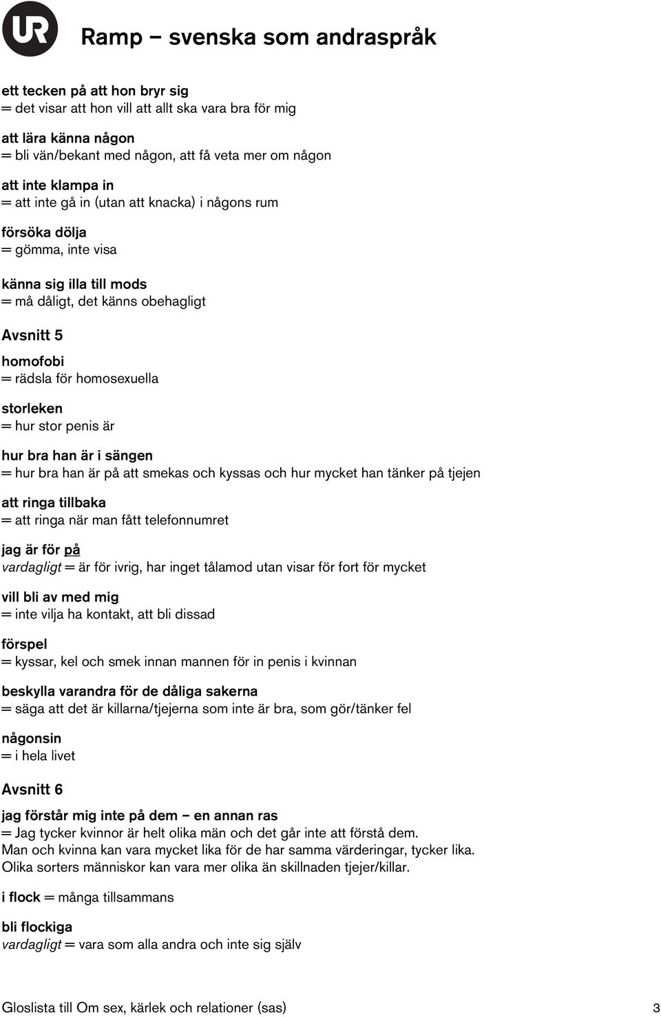 hur bra han är i sängen = hur bra han är på att smekas och kyssas och hur mycket han tänker på tjejen att ringa tillbaka = att ringa när man fått telefonnumret jag är för på vardagligt = är för