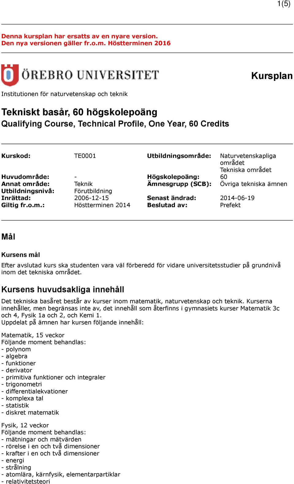 Naturvetenskapliga området Tekniska området Huvudområde: - Högskolepoäng: 60 Annat område: Teknik Ämnesgrupp (SCB): Övriga tekniska ämnen Utbildningsnivå: Förutbildning Inrättad: 2006-12-15 Senast