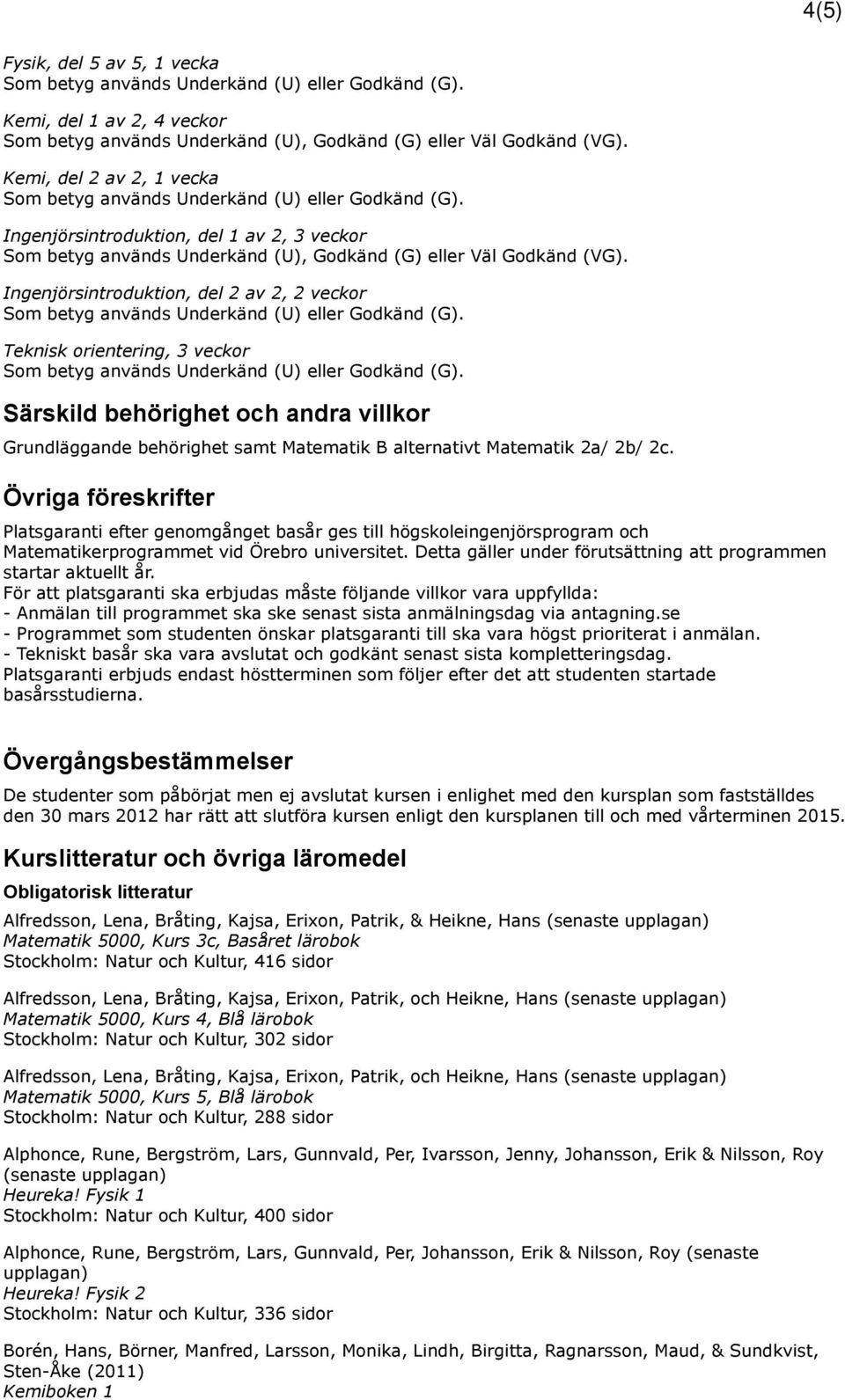 Övriga föreskrifter Platsgaranti efter genomgånget basår ges till högskoleingenjörsprogram och Matematikerprogrammet vid Örebro universitet.