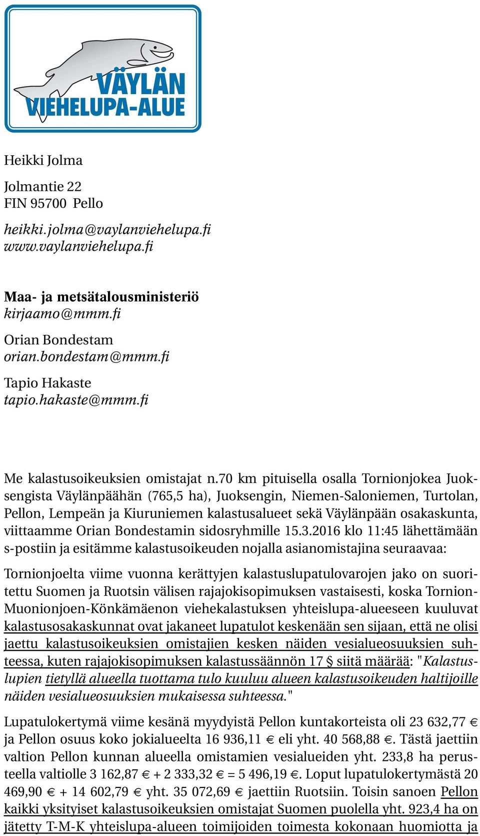 70 km pituisella osalla Tornionjokea Juoksengista Väylänpäähän (765,5 ha), Juoksengin, Niemen-Saloniemen, Turtolan, Pellon, Lempeän ja Kiuruniemen kalastusalueet sekä Väylänpään osakaskunta,