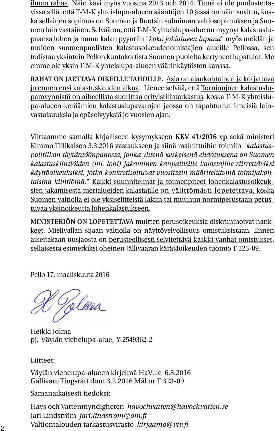 Selvää on, että T-M-K yhteislupa-alue on myynyt kalastuslupaansa lohen ja muun kalan pyyntiin "koko jokialueen lupana" myös meidän ja muiden suomenpuolisten kalastusoikeudenomistajien alueille