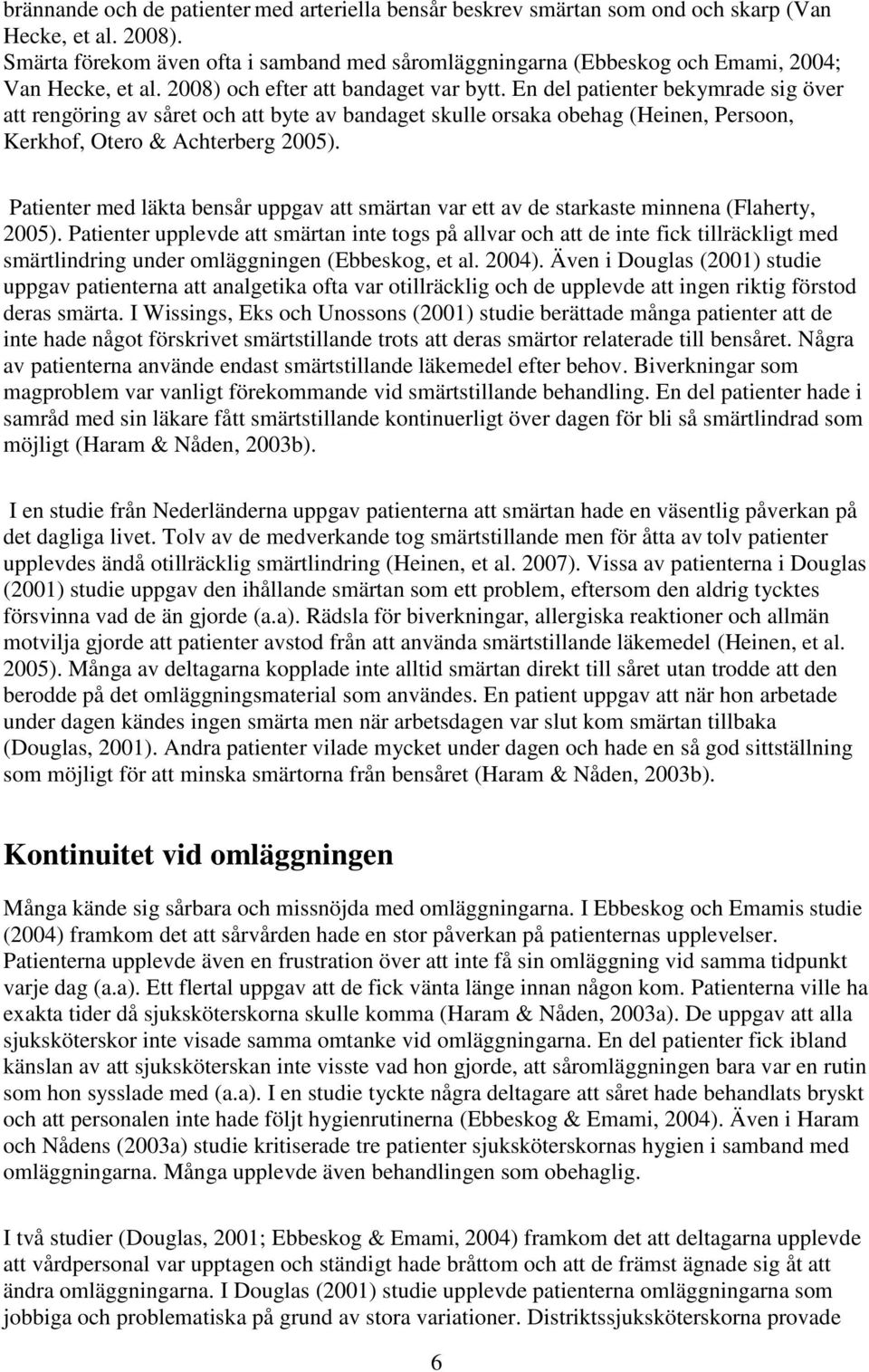 En del patienter bekymrade sig över att rengöring av såret och att byte av bandaget skulle orsaka obehag (Heinen, Persoon, Kerkhof, Otero & Achterberg 2005).