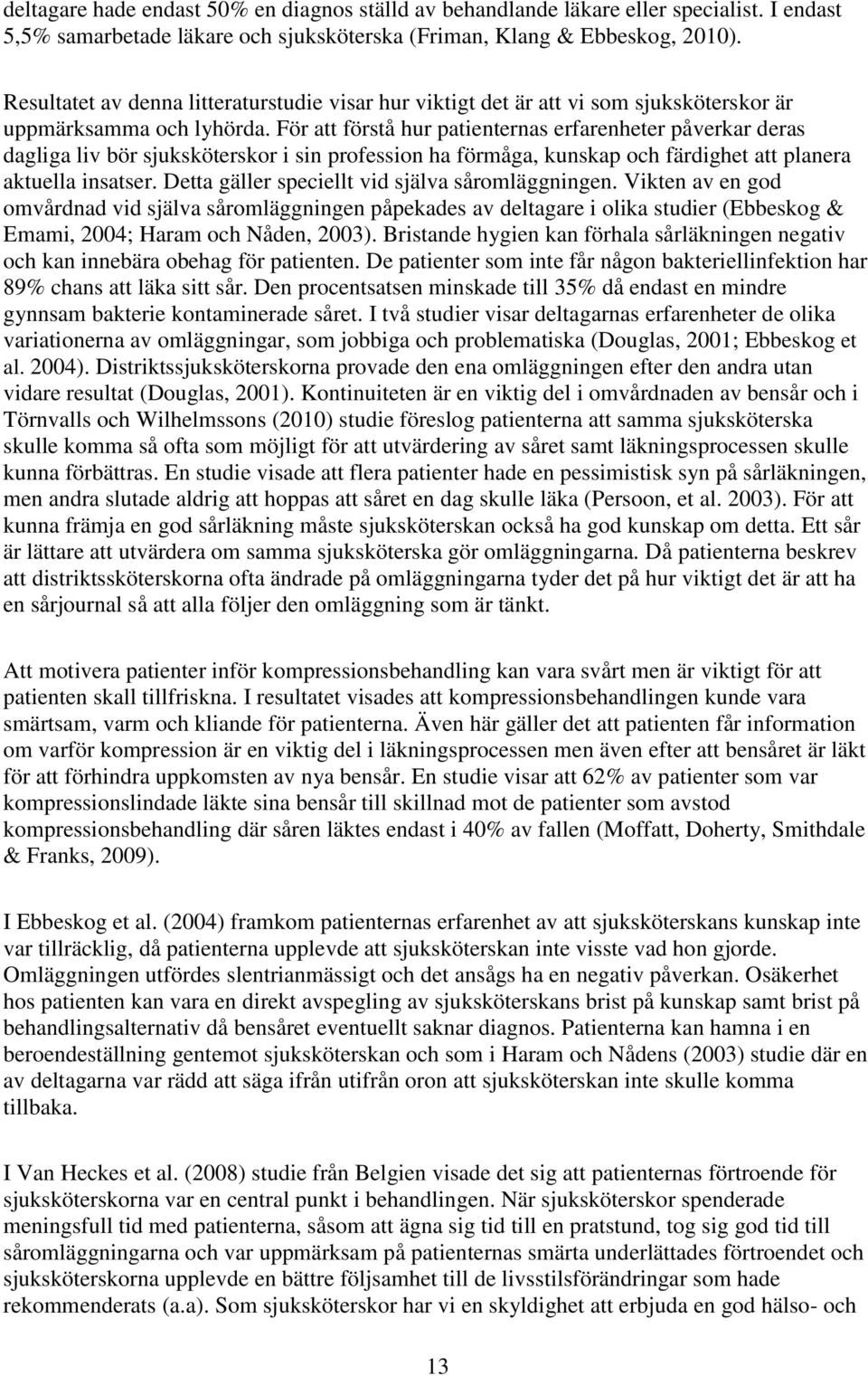 För att förstå hur patienternas erfarenheter påverkar deras dagliga liv bör sjuksköterskor i sin profession ha förmåga, kunskap och färdighet att planera aktuella insatser.