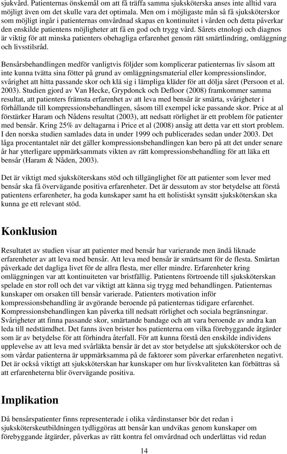 vård. Sårets etnologi och diagnos är viktig för att minska patienters obehagliga erfarenhet genom rätt smärtlindring, omläggning och livsstilsråd.