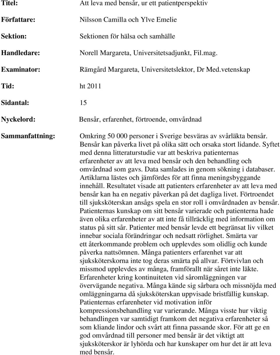 vetenskap Tid: ht 2011 Sidantal: 15 Nyckelord: Sammanfattning: Bensår, erfarenhet, förtroende, omvårdnad Omkring 50 000 personer i Sverige besväras av svårläkta bensår.