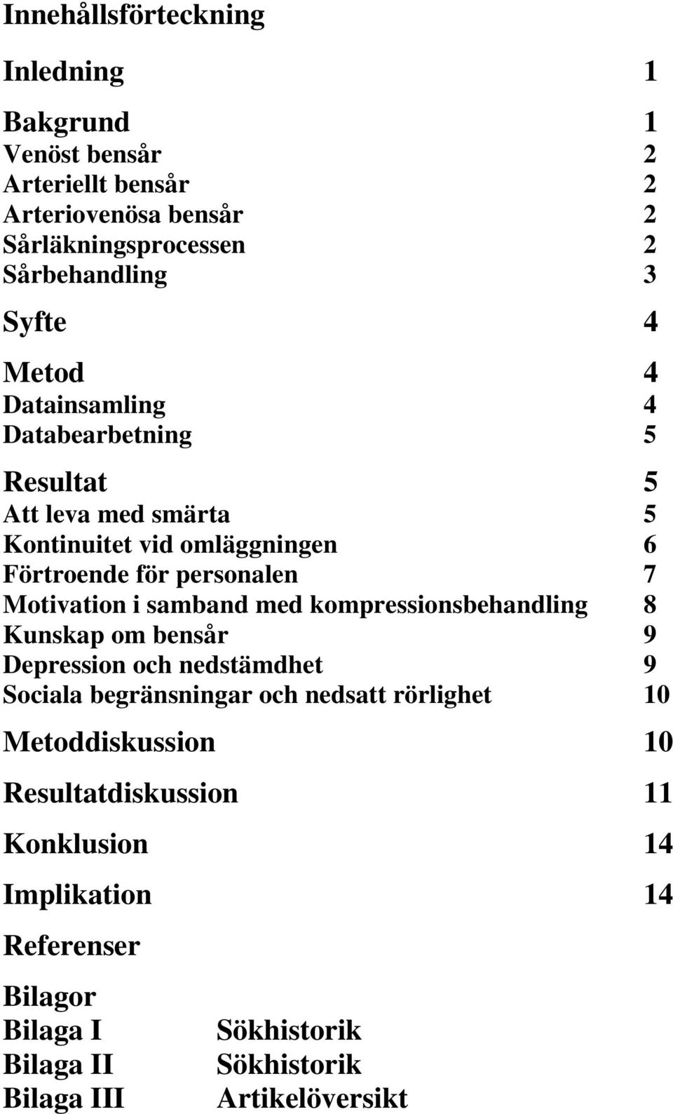 Motivation i samband med kompressionsbehandling 8 Kunskap om bensår 9 Depression och nedstämdhet 9 Sociala begränsningar och nedsatt rörlighet 10