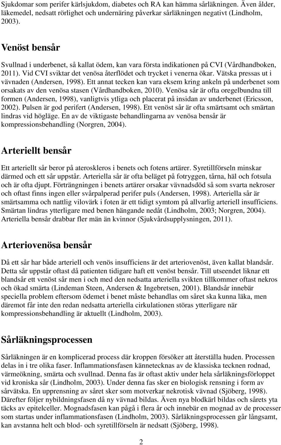 Vätska pressas ut i vävnaden (Andersen, 1998). Ett annat tecken kan vara eksem kring ankeln på underbenet som orsakats av den venösa stasen (Vårdhandboken, 2010).