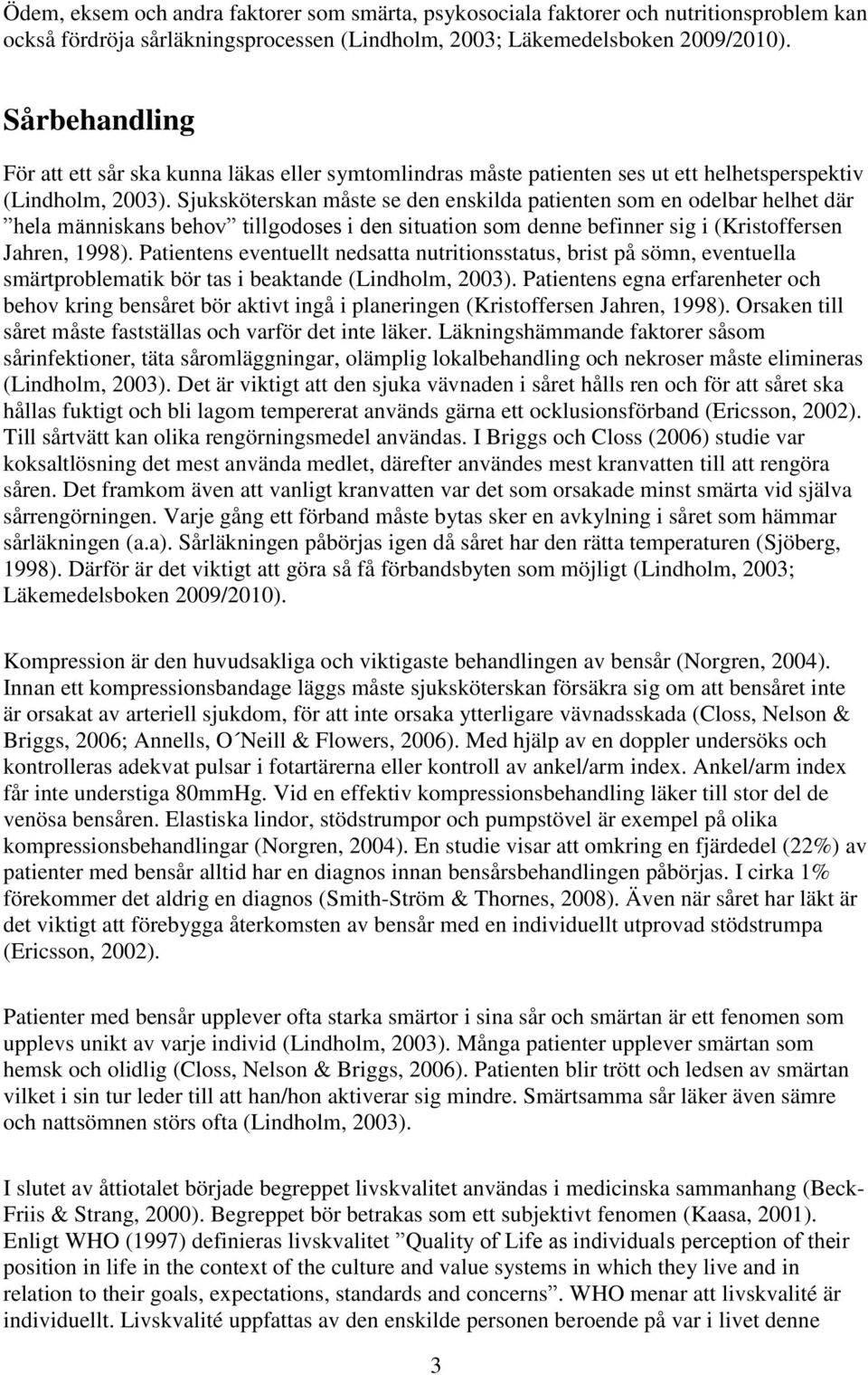 Sjuksköterskan måste se den enskilda patienten som en odelbar helhet där hela människans behov tillgodoses i den situation som denne befinner sig i (Kristoffersen Jahren, 1998).