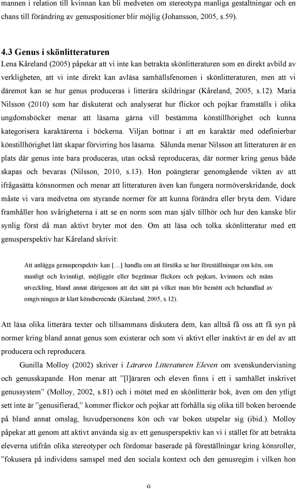 skönlitteraturen, men att vi däremot kan se hur genus produceras i litterära skildringar (Kåreland, 2005, s.12).